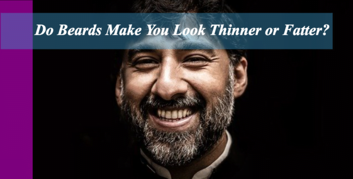 Do Beards Make You Look Thinner or Fatter